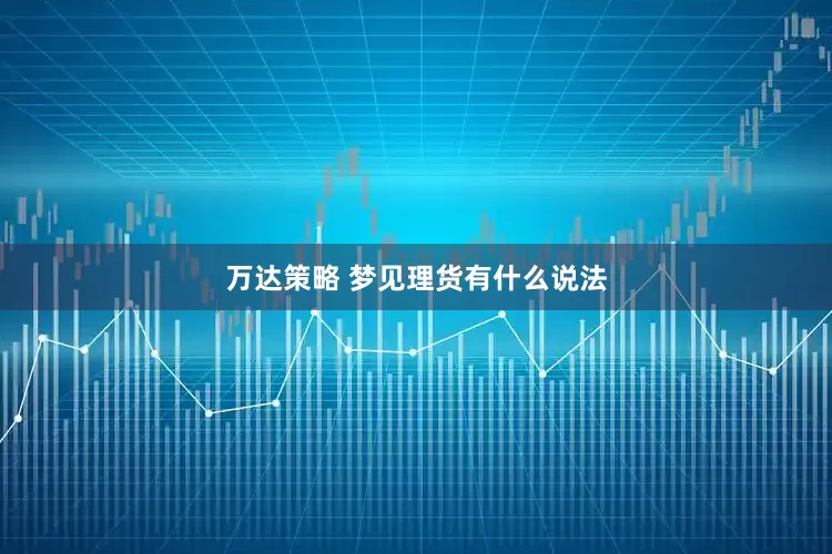 万达策略 梦见理货有什么说法