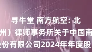 寻牛堂 南方航空: 北京大成（广州）律师事务所关于中国南方航空股份有限公司2024年年度股东会法律意见书内容摘要